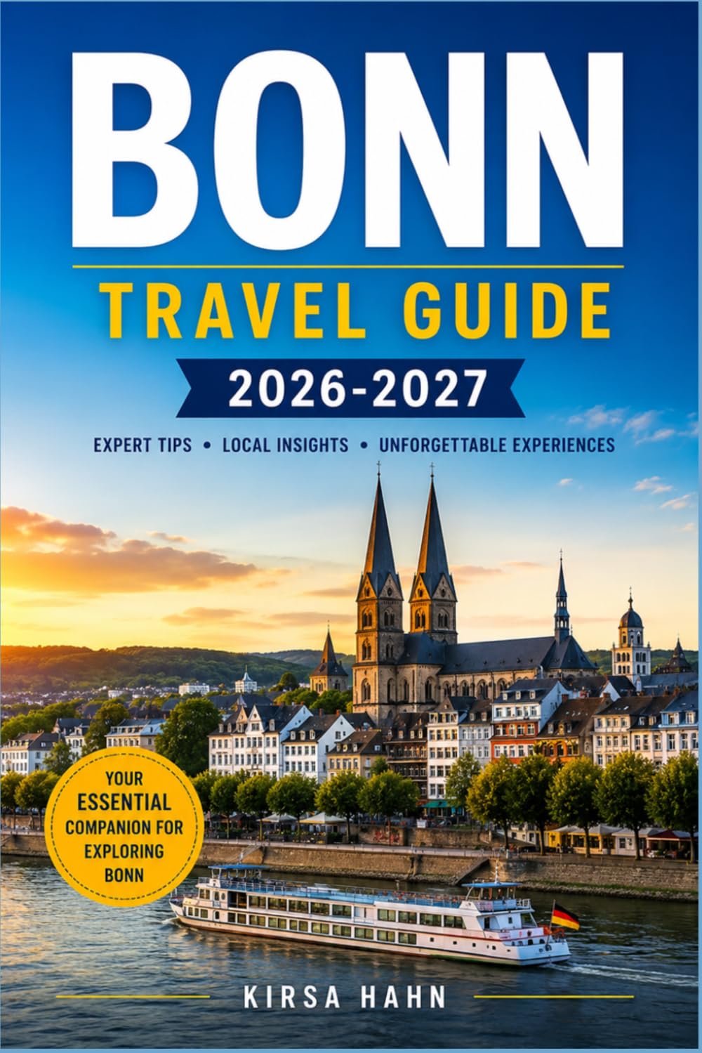 BONN TRAVEL GUIDE 2026-2027: Discover Beethoven’s City, Explore the Rhine, Find Hidden Gems, Scenic Day Trips & Local Experiences