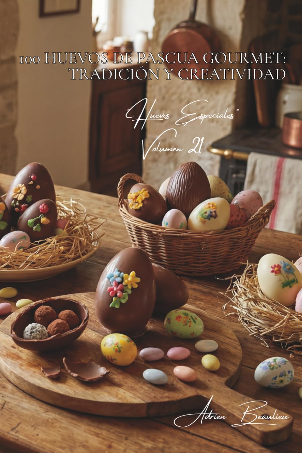100 huevos de Pascua gourmet: tradición y creatividad: Chocolate, azúcar, colores... celebre la Pascua como en Francia (SERIE HUEVOS (25 libros) - Subserie "Huevos Especiales" (5 libros))
