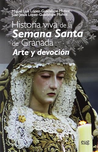HISTORIA VIVA DE LA SEMANA SANTA DE GRANADA: Arte y devoción (SIN COLECCION)