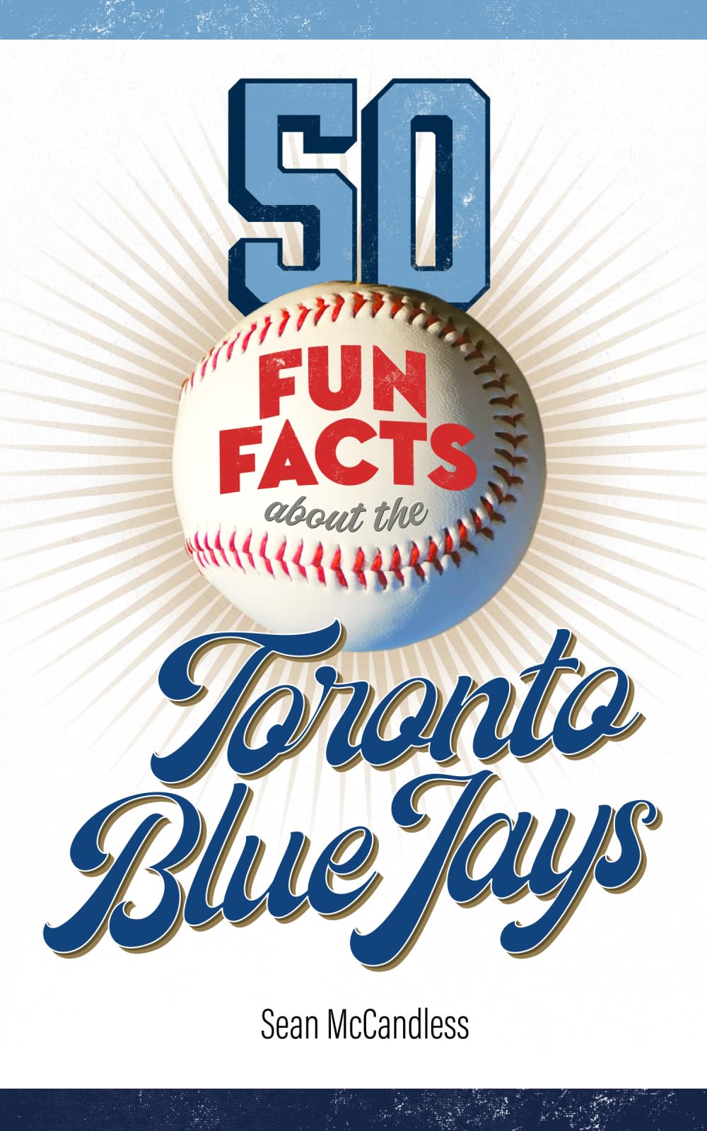 50 Fun Facts About the Toronto Blue Jays: The Story of One of Baseball's Favorite Teams in Facts, Stats, History, and Heroes (50 Fun Facts Baseball: American League East)