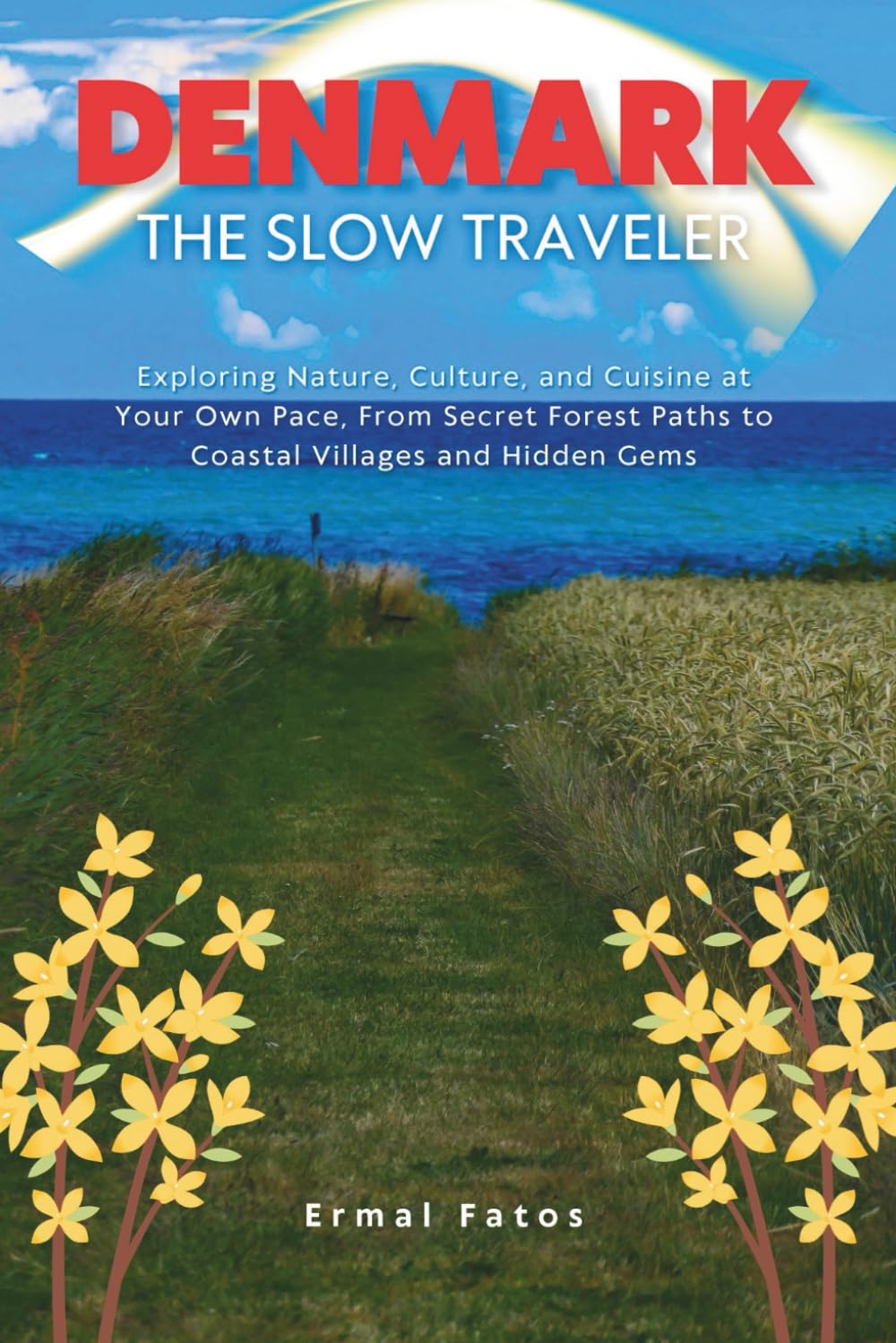 Denmark: The Slow Traveler: Exploring Nature, Culture, and Cuisine at Your Own Pace, From Secret Forest Paths to Coastal Villages and Hidden Gems”