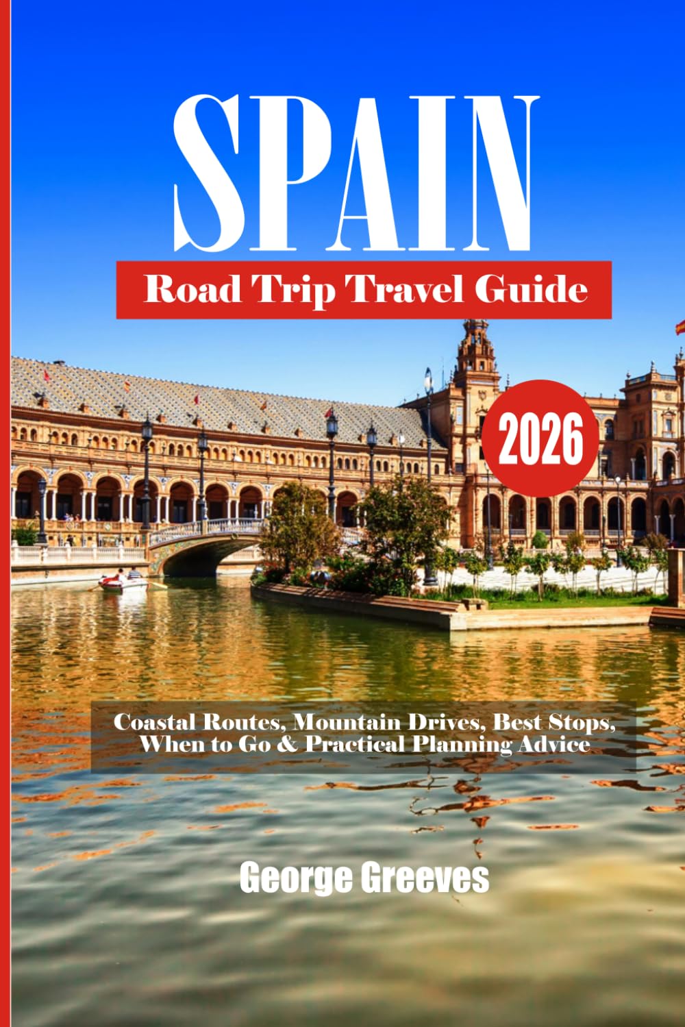 Spain Road Trip Travel Guide 2026: Coastal Routes, Mountain Drives, Best Stops, When to Go & Practical Planning Advice