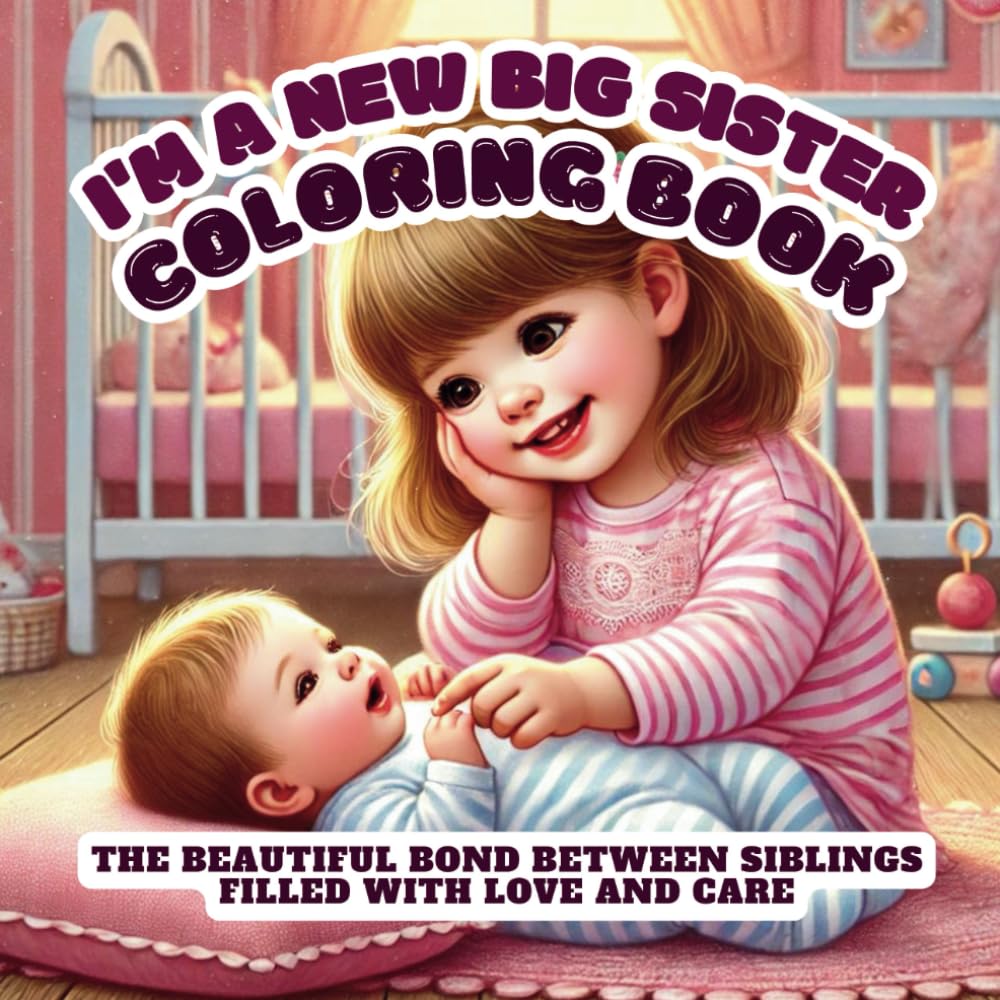 I'm a New Big Sister Coloring Book: The Beautiful Bond Between Siblings Filled with Love and Care
