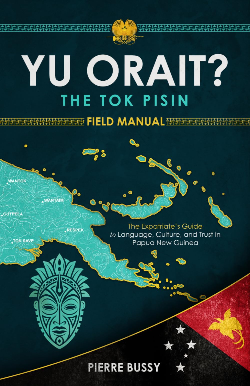 Yu Orait? The Tok Pisin Field Manual: The Expatriate's Guide to Language, Culture, and Trust in Papua New Guinea