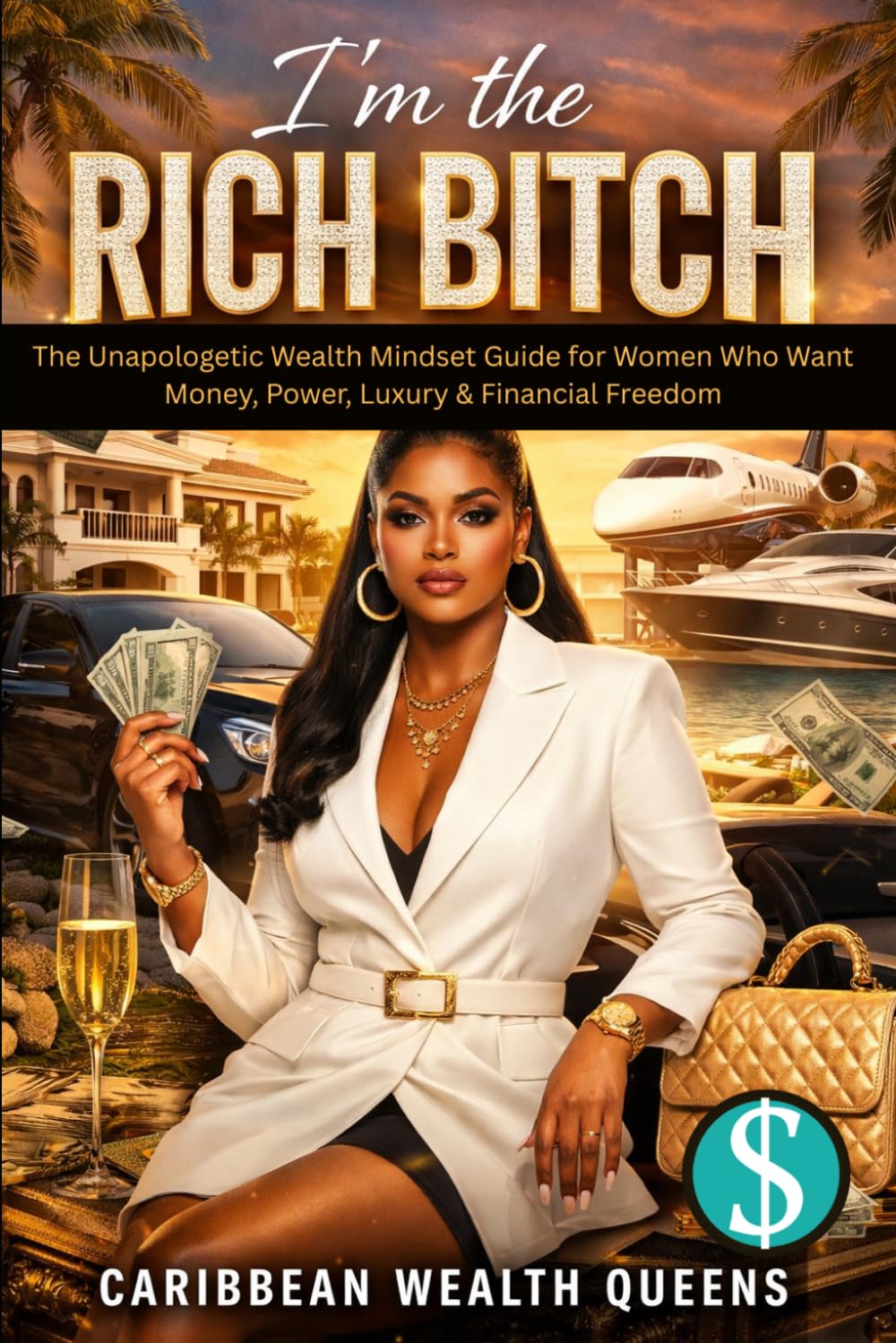 I'm the RICH BITCH: The Unapologetic Wealth Mindset Guide for Women Who Want Money, Power, Luxury & Financial Freedom (The Caribbean Woman's Side Hustle Series)