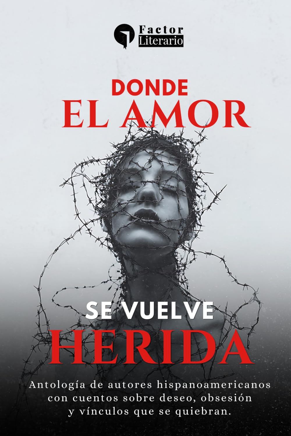 Donde el amor se vuelve herida: Antología de autores hispanoamericanos con cuentos sobre deseo, obsesión y vínculos que se quiebran