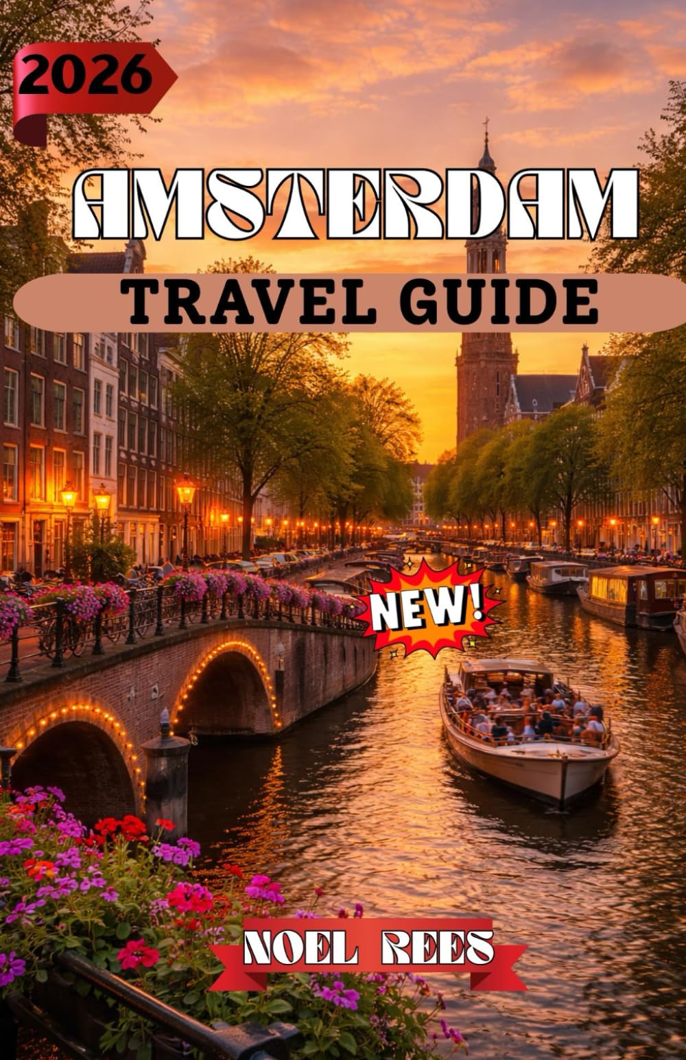 AMSTERDAM TRAVEL GUIDE 2026: Amsterdam 2026: Your Complete Travel Companion to Culture, Architecture, and Exploration
