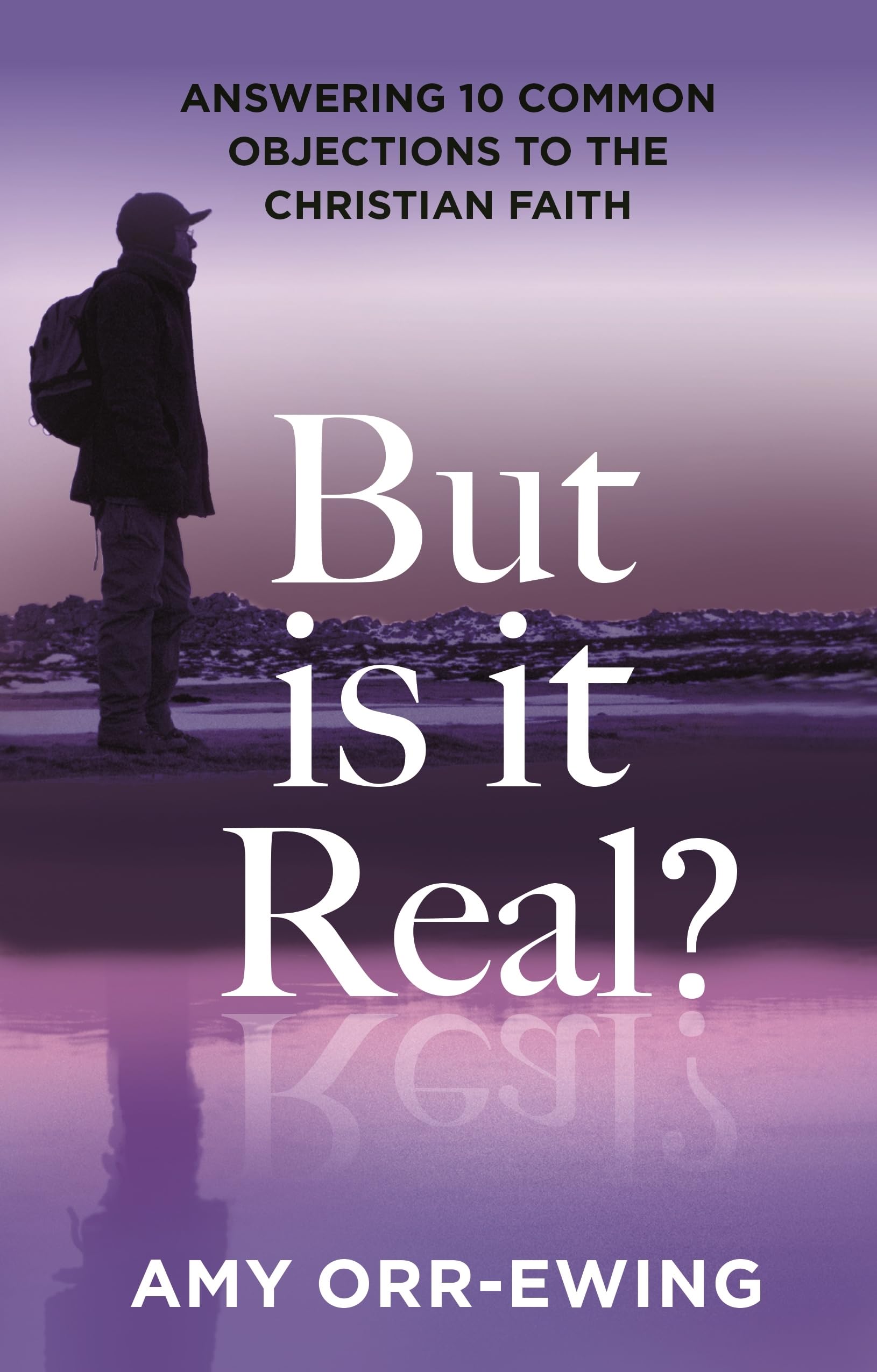 But Is It Real?: Answering 10 Common Objections To The Christian Faith