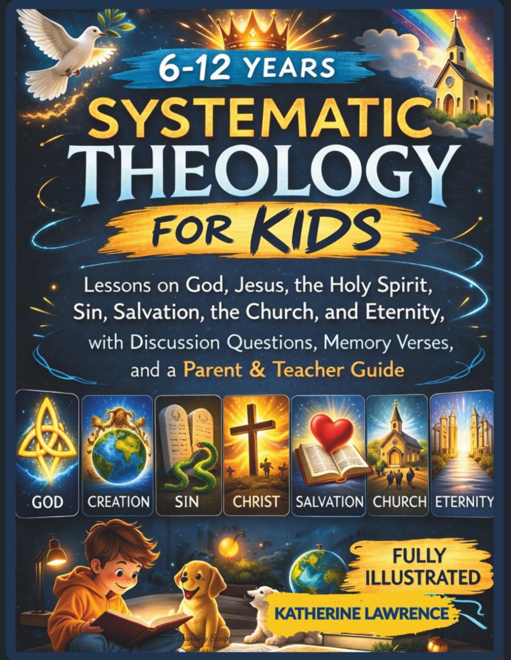 Systematic Theology for Kids: Lessons on God, Jesus, the Holy Spirit, Sin, Salvation, the Church, and Eternity, with Discussion Questions, Memory Verses, and a Parent & Teacher Guide