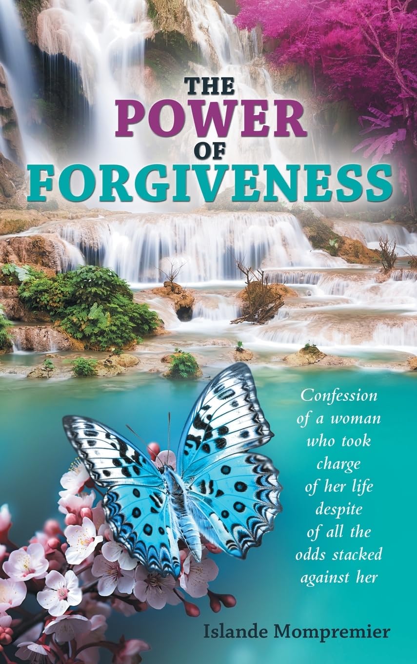 The Power of Forgiveness: Confession of a woman who took charge of her life despite of all the odds stacked against her
