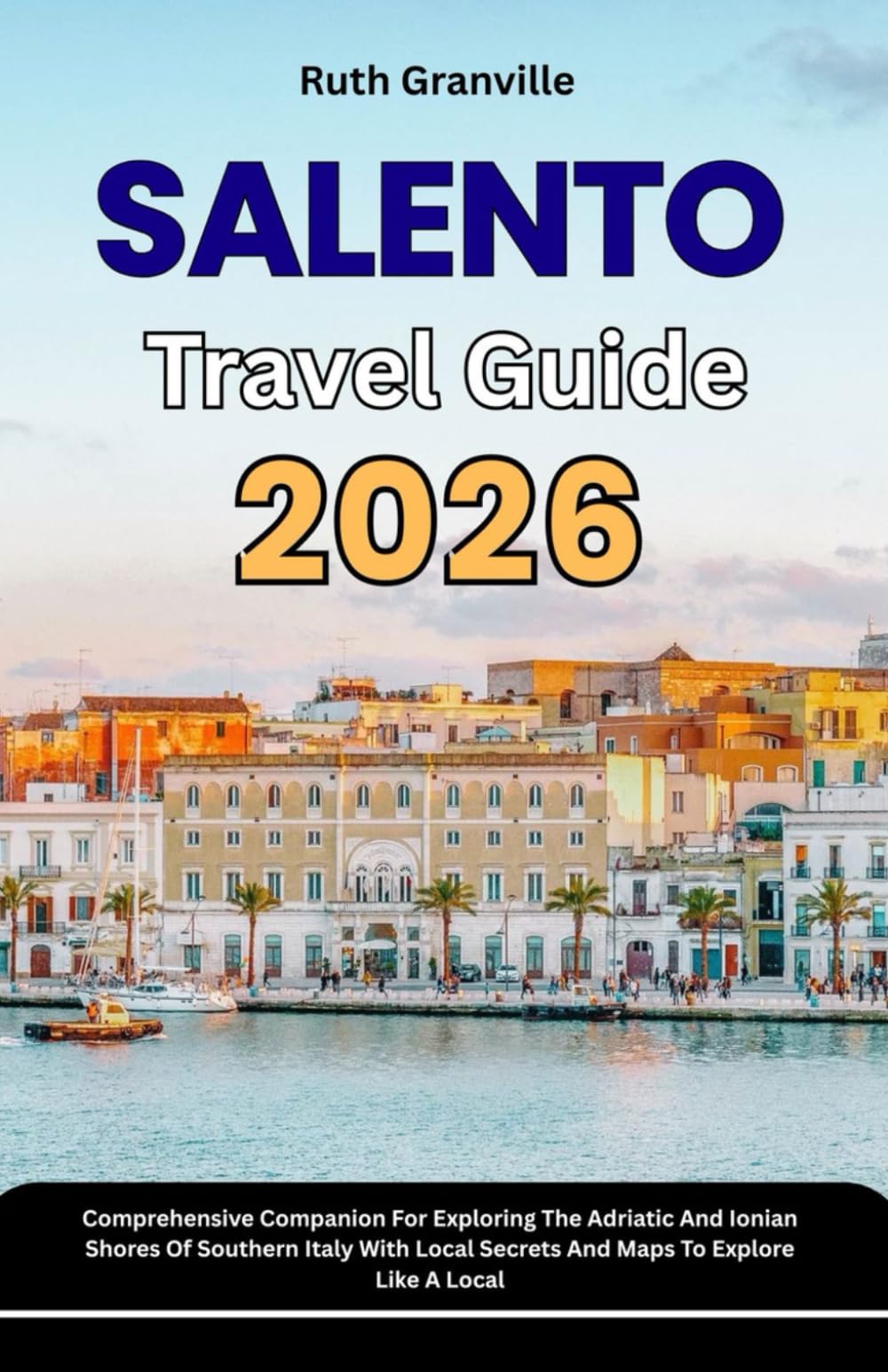 Salento Travel Guide: 2026 Comprehensive Companion For Exploring The Adriatic And Ionian Shores Of Southern Italy With Local Secrets And Maps To ... - Modern Explorer Guides With Maps Series)