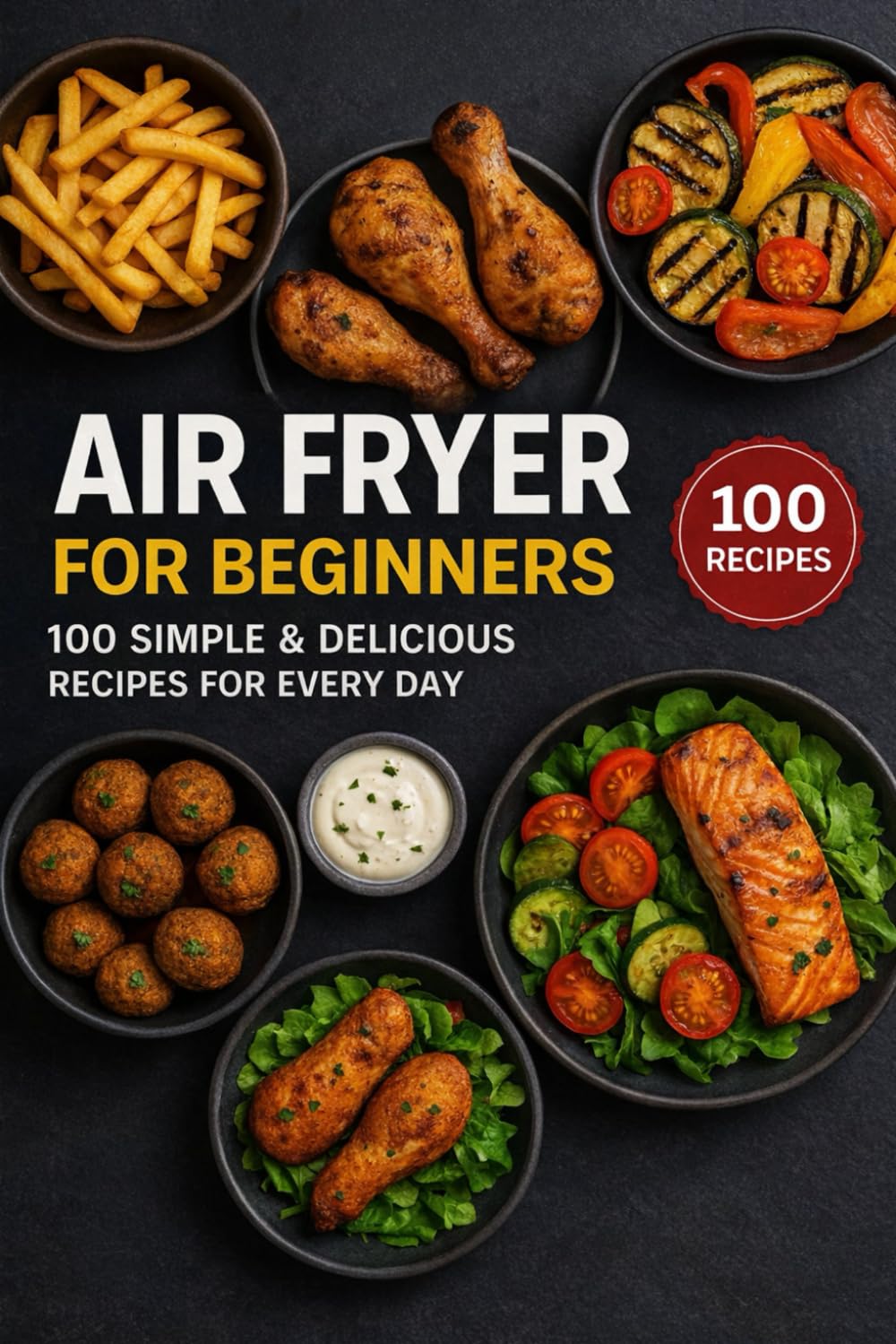 Air Fryer for Beginners: 100 Simple & Delicious Recipes for Every Day