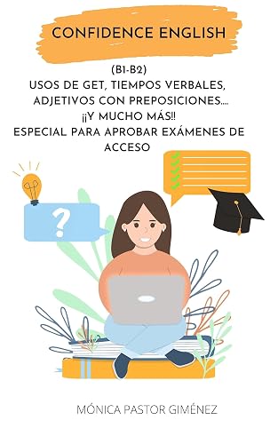 CONFIDENCE ENGLISH (B1-B2) USOS DE GET, TIEMPOS VERBALES, ADJETIVOS CON PREPOSICIONES ¡¡Y MUCHO MÁS!! ESPECIAL PARA APROBAR EXÁMENES DE ACCESO (Spanish Edition)