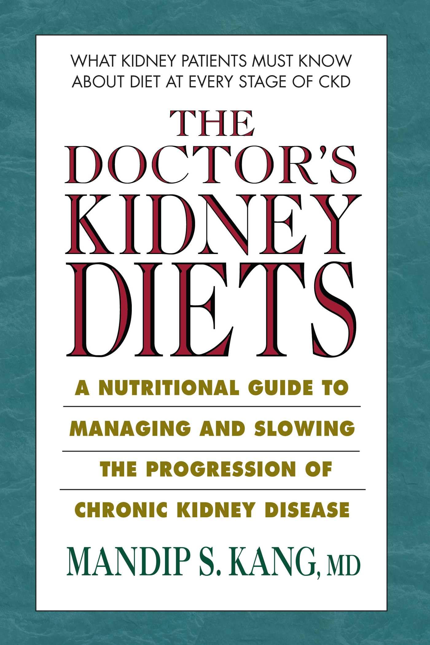 The Doctor's Kidney Diets: A Nutritional Guide to Managing and Slowing the Progression of Chronic Kidney Disease
