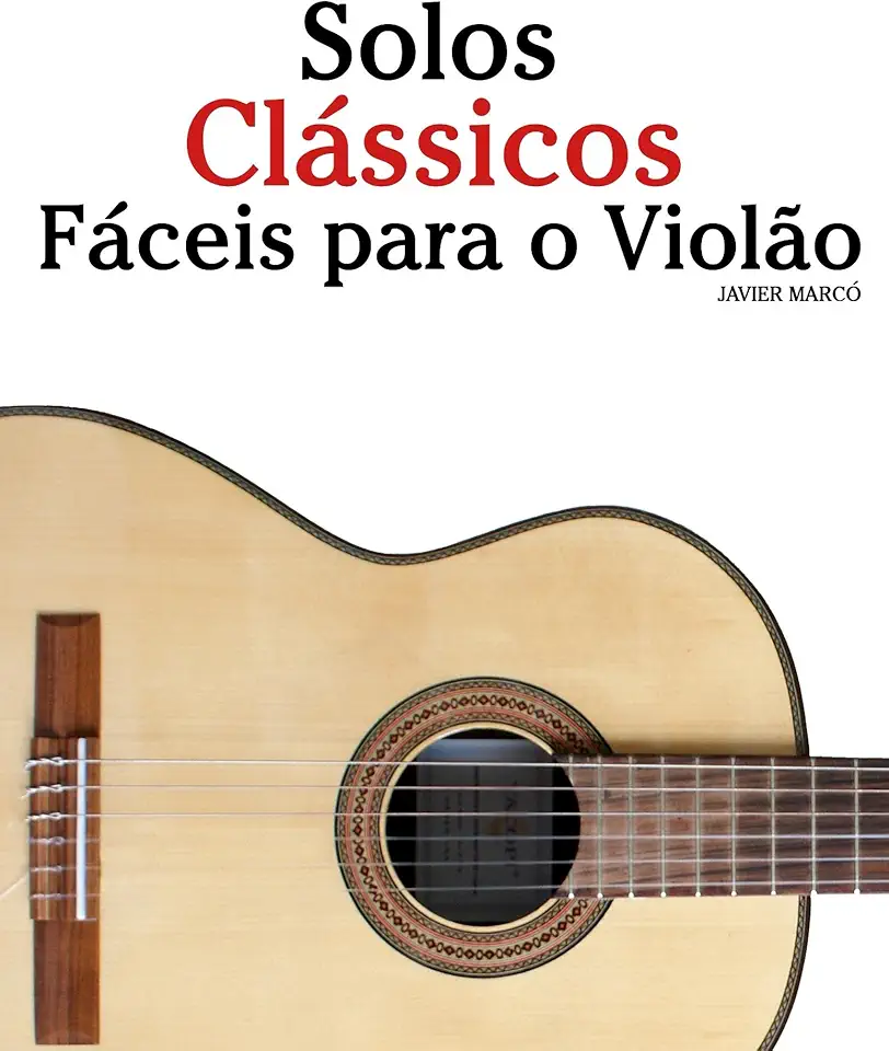 Solos Clássicos Fáceis para o Violão: Com canções de Bach, Mozart, Beethoven, Vivaldi e outros compositores