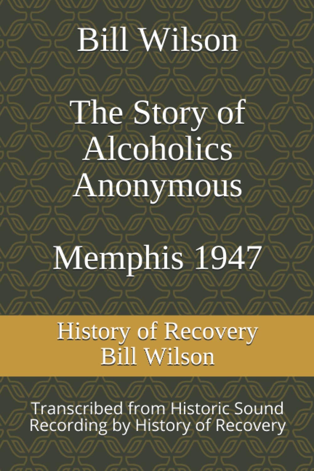 Bill Wilson The Story of Alcoholics Anonymous Memphis 1947: This was Bill W's Message to AA Groups About Adopting the 12 Traditions