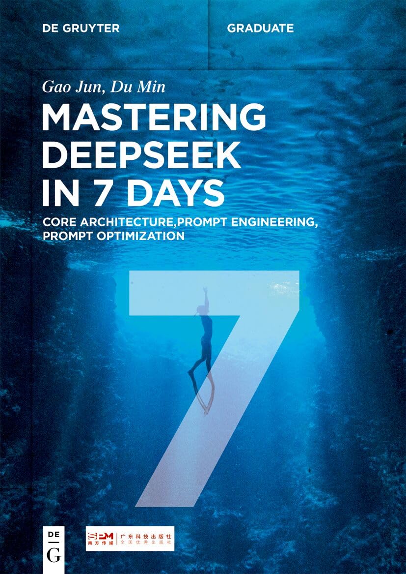 Mastering DeepSeek in 7 Days: Core Architecture, Prompt Engineering, Prompt Optimization (De Gruyter Textbook)