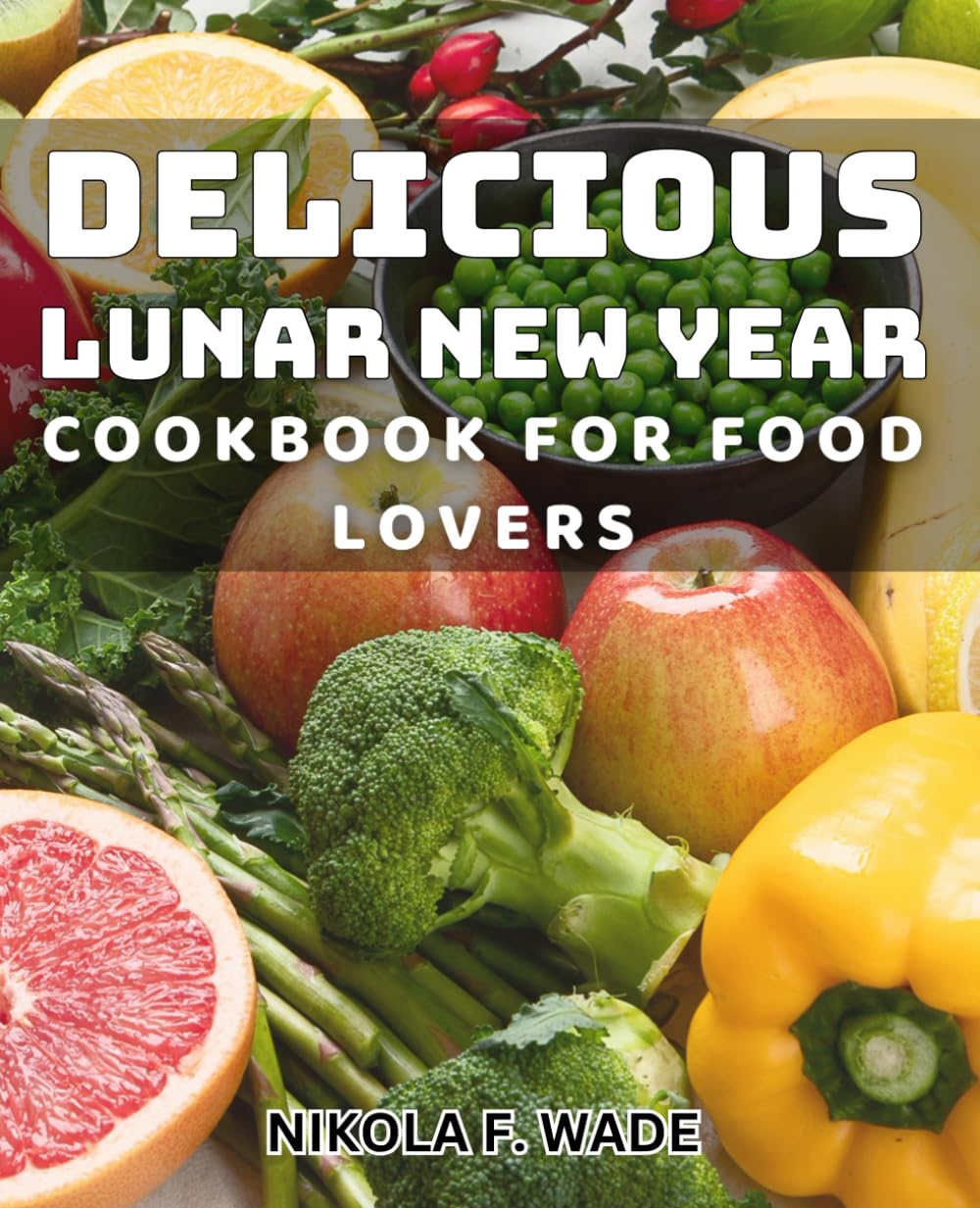 Delicious Lunar New Year Cookbook for Food Lovers: Mouthwatering Lunar New Year Meals for Culinary Enthusiasts