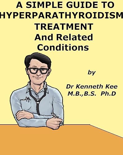 A Simple Guide to Hyperparathyroidism, Treatment and Related Conditions (A