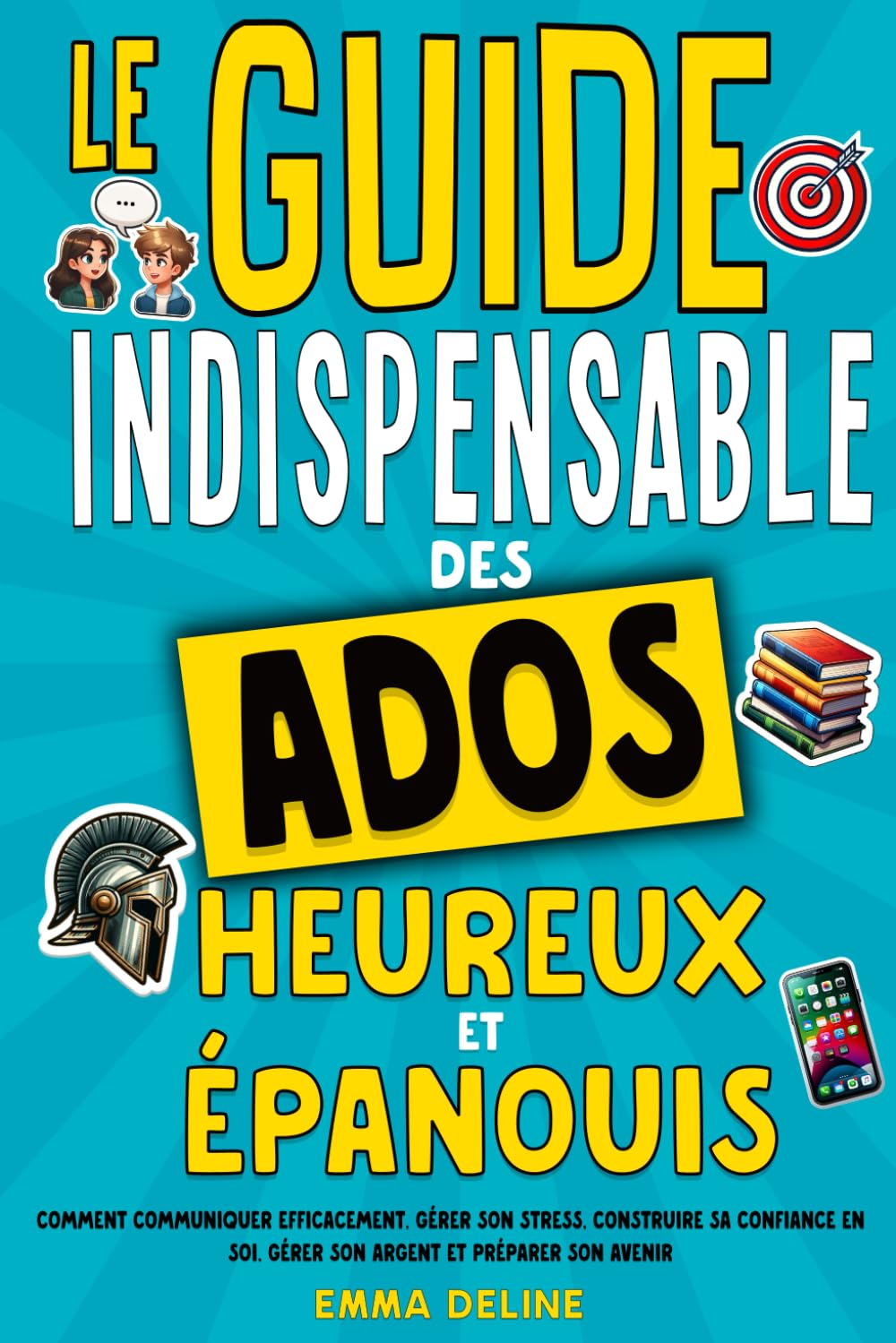 Livre ado : Le guide indispensable des ados heureux et épanouis: Livre pour ado pour développer la confiance en soi, gérer le stress, gérer son ... indispensables pour ados) (French Edition)