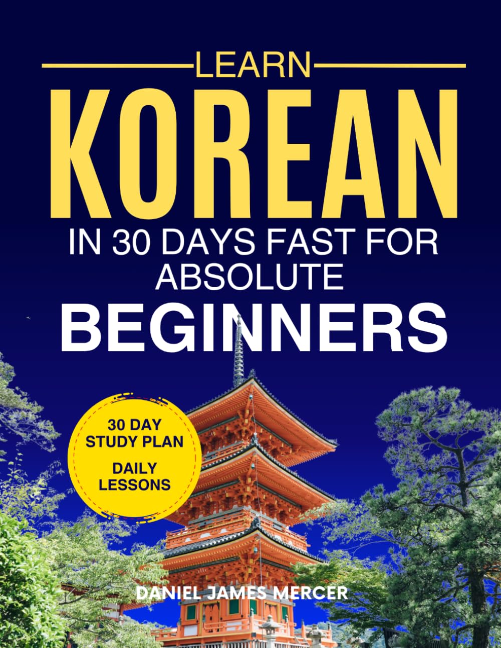 Learn Korean in 30 Days fast for Absolute Beginners: A Practical Step-by-Step Guide for All Levels of Beginners to Speak Real-Life Korean