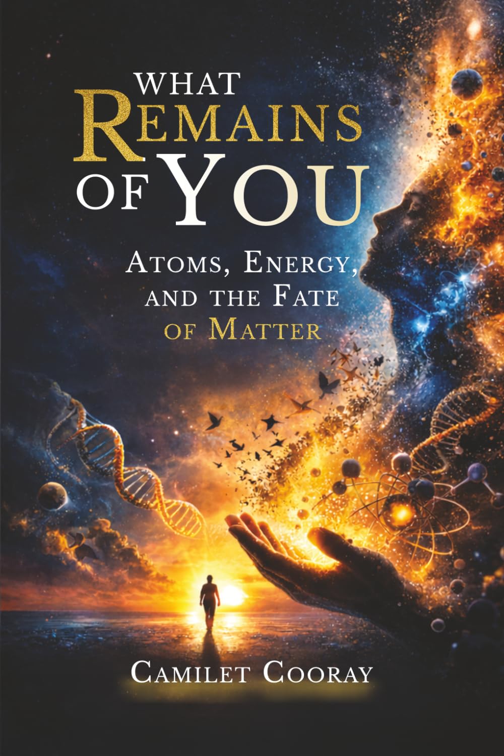 What Remains of You: Atoms, Energy, and the Fate of Matter (Cosmology & Astro Physics)