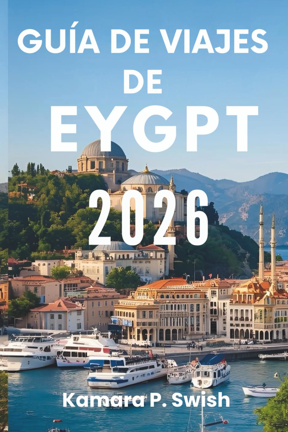 GUÍA DE VIAJES DE EYGPT 2026: "De las pirámides a los templos: Tu guía a tesoros eternos"