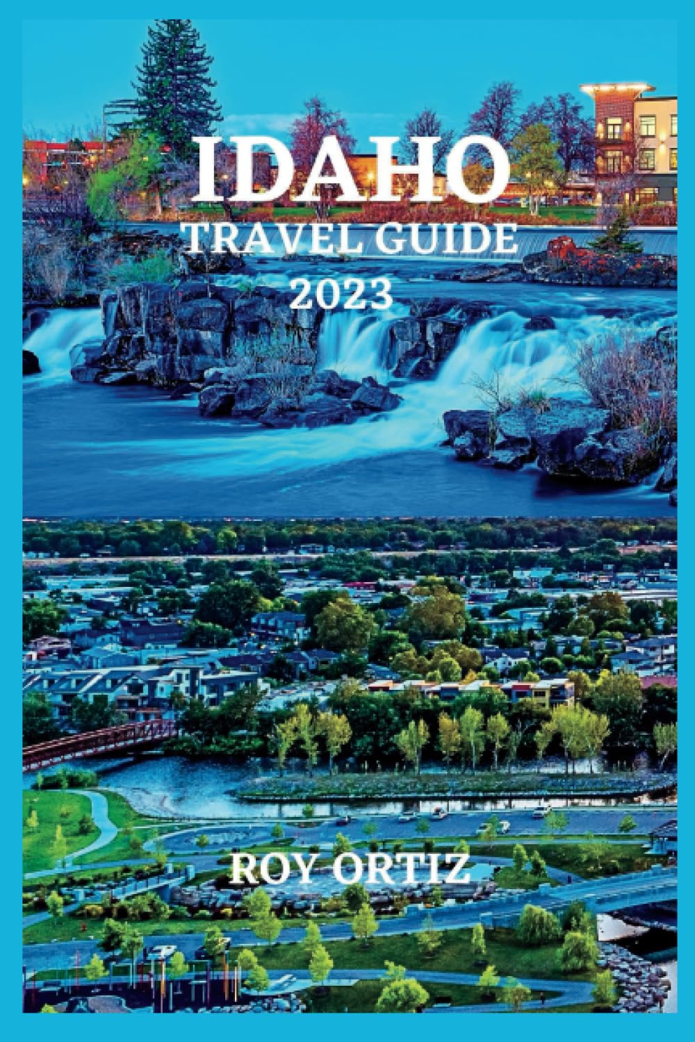 IDAHO TRAVEL GUIDE 2023 "A Comprehensive Travel Guide Revealing Rich