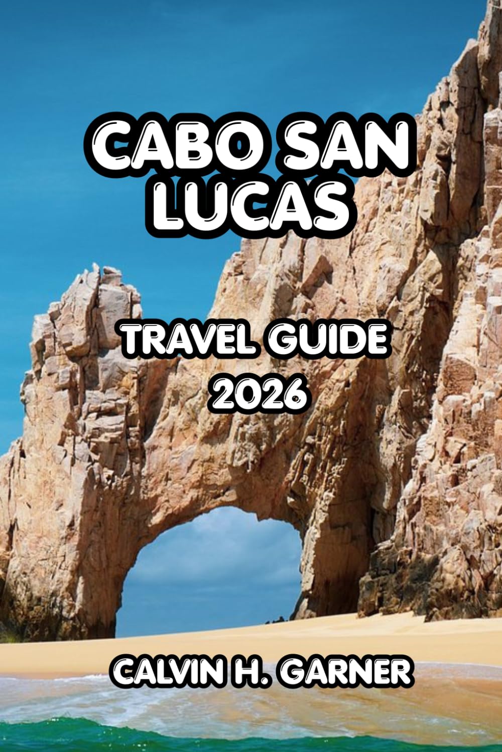Cabo San Lucas Travel Guide 2026: Your Complete Guide to Beaches, Local Food, Outdoor Adventures, and Insider Tips for an Unforgettable Cabo San Lucas Vacation in 2026