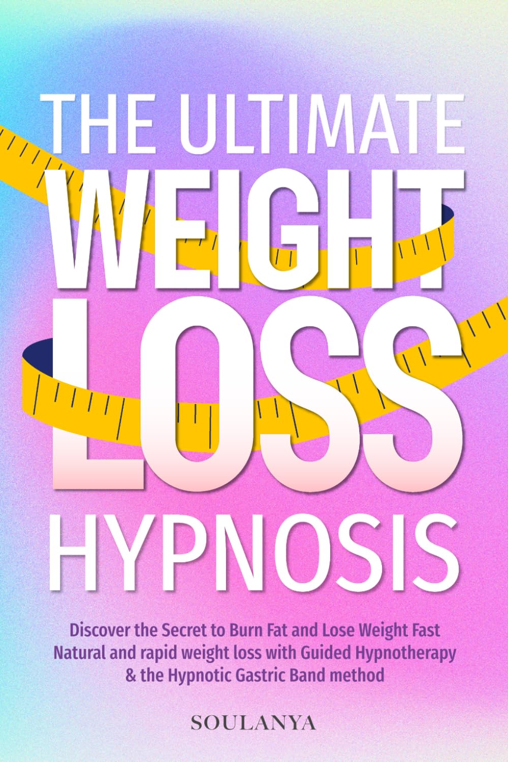 The Ultimate Weight Loss Hypnosis: Discover the Secret to Burn Fat and Lose Weight Fast, Natural and rapid weight loss with Guided Hypnotherapy & the Hypnotic Gastric Band method