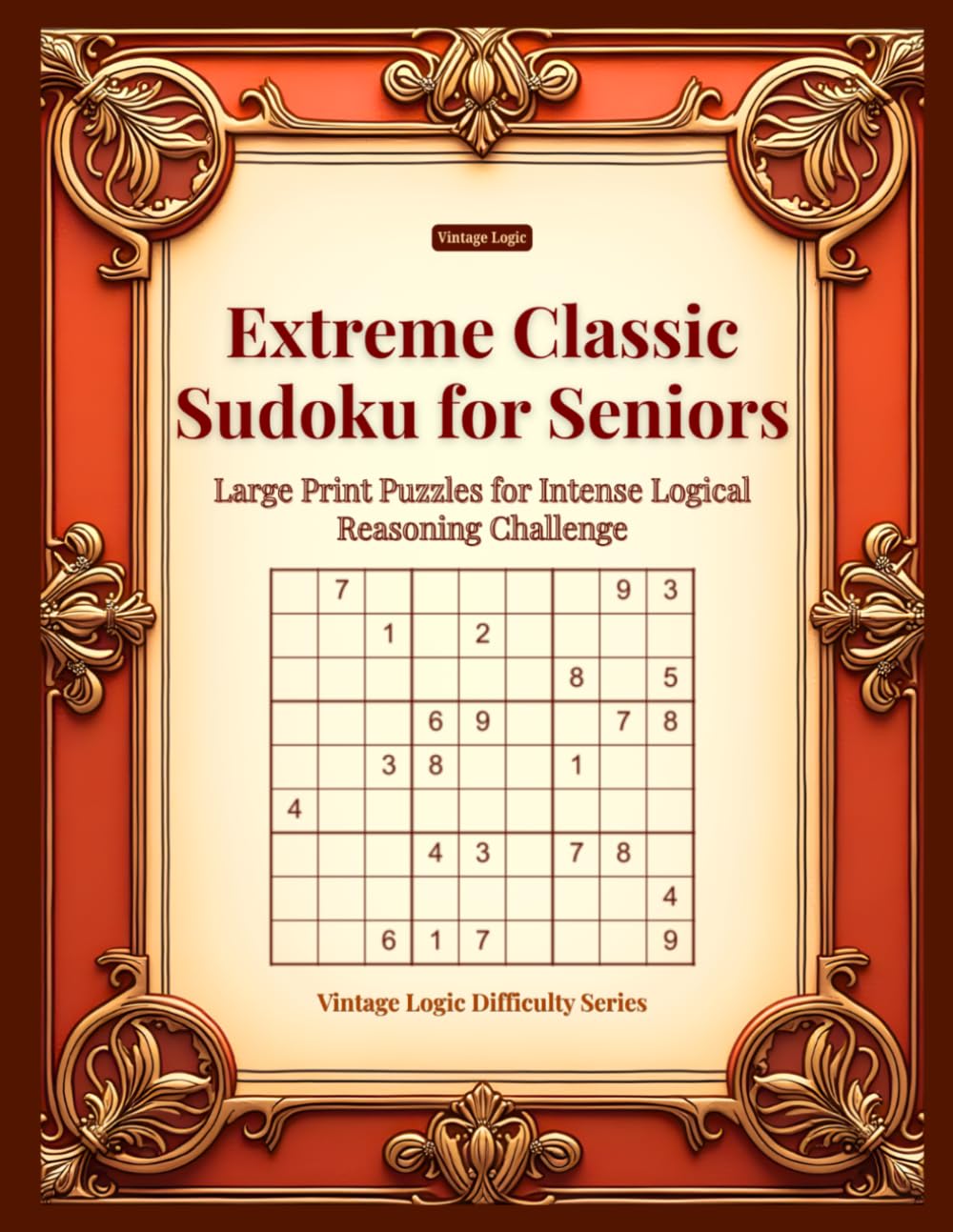 Extreme Classic Sudoku for Seniors: Large Print Puzzles for Intense Logical Reasoning Challenge (Vintage Logic Difficulty Series)