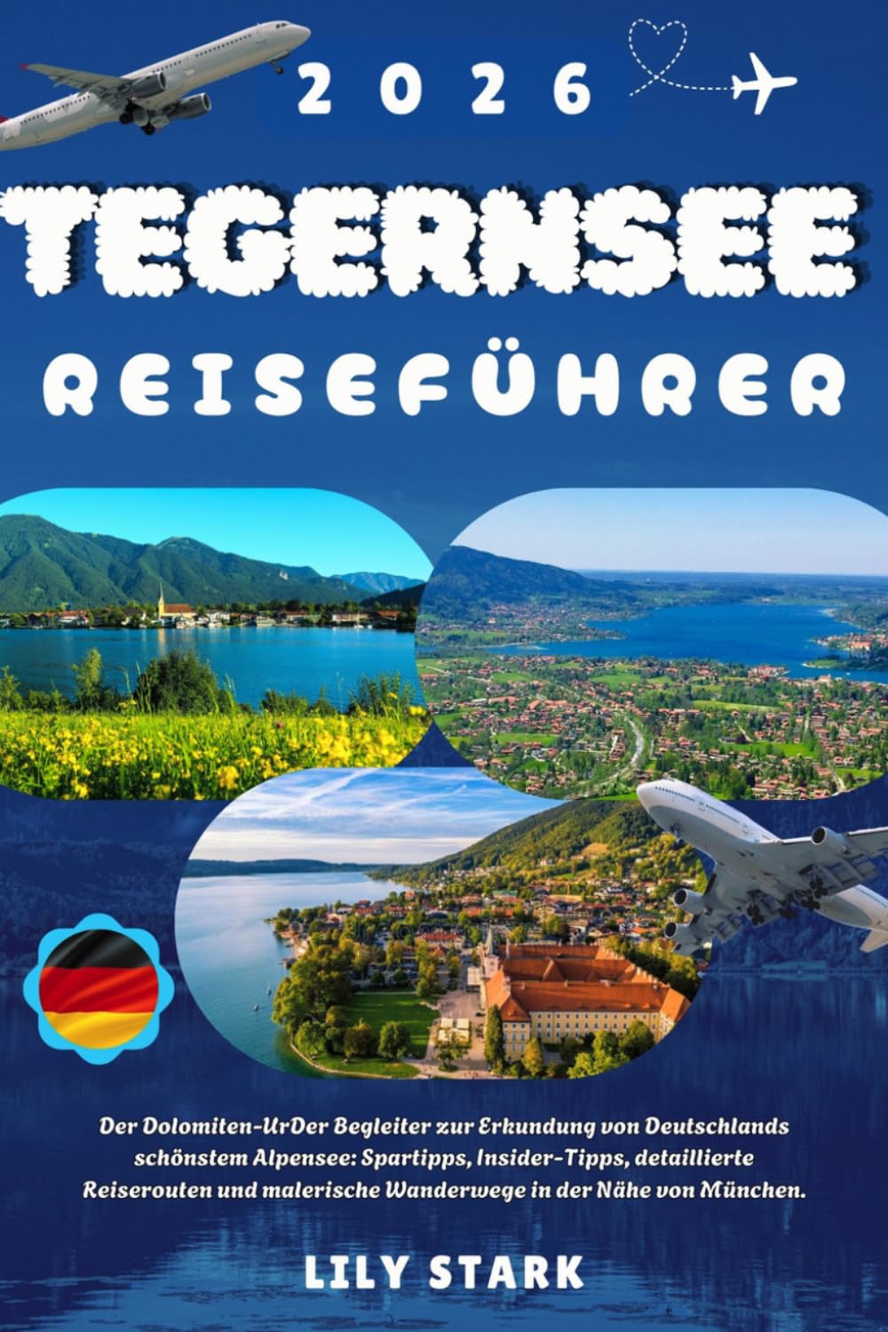 TEGERNSEE REISEFÜHRER 2026: Der Begleiter zur Erkundung von Deutschlands schönstem Alpensee: Spartipps, Insider-Tipps, detaillierte Reiserouten und malerische Wanderwege in der Nähe von München.