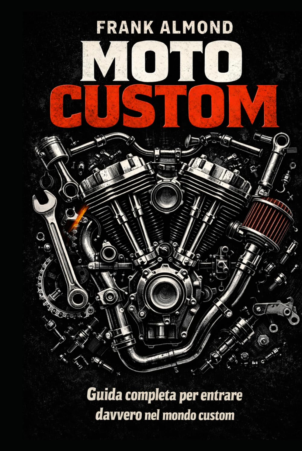 MANUALE DEL CUSTOM: Guida completa per entrare davvero nel mondo Custom (FRANK ALMOND BOOKS)