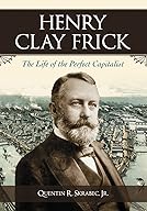 Henry Clay Frick, The Life of the Perfect Capitalist cover