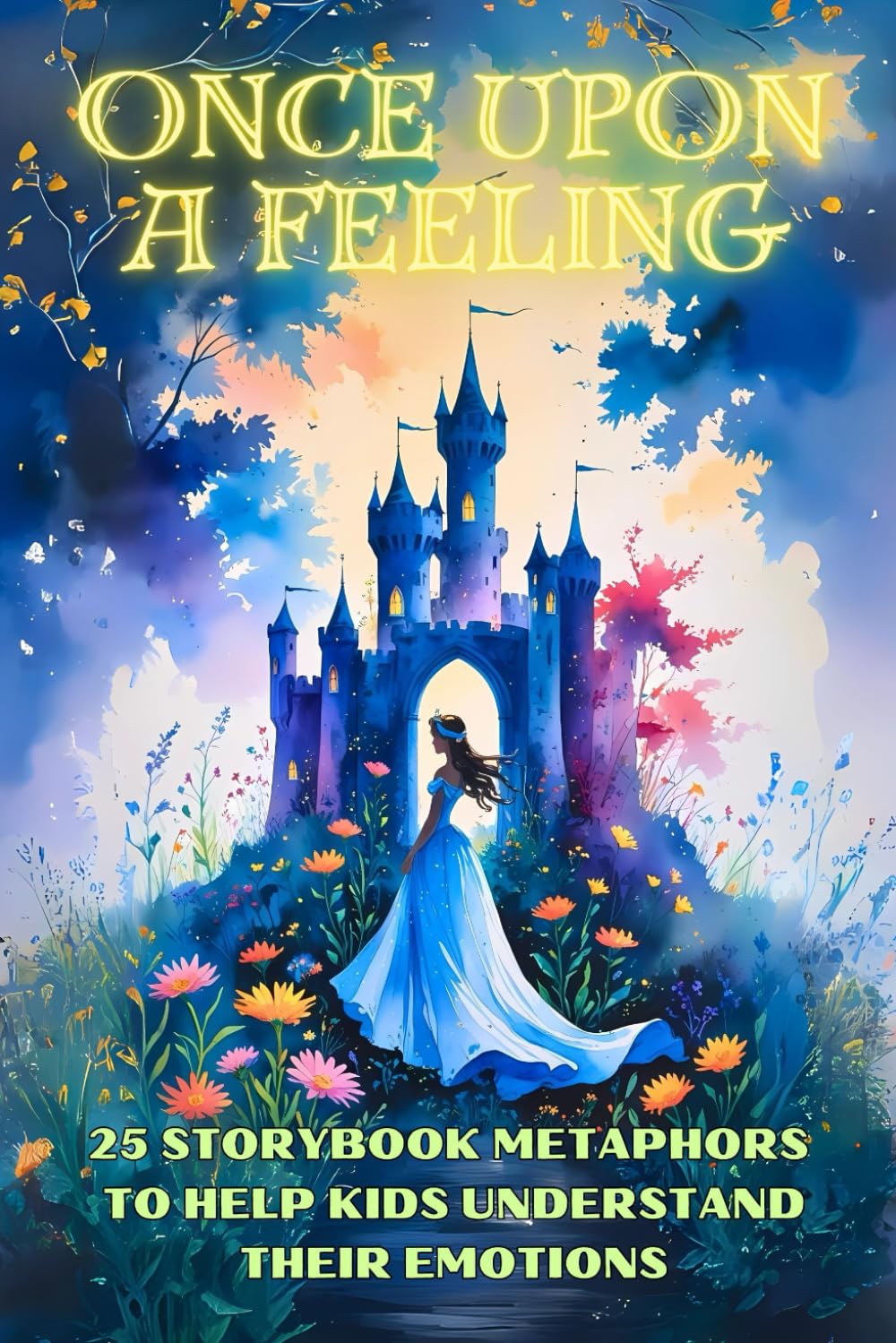 Once Upon a Feeling: 25 Storybook Metaphors to Help Kids Understand Their Emotions (Therapeutic Metaphors)