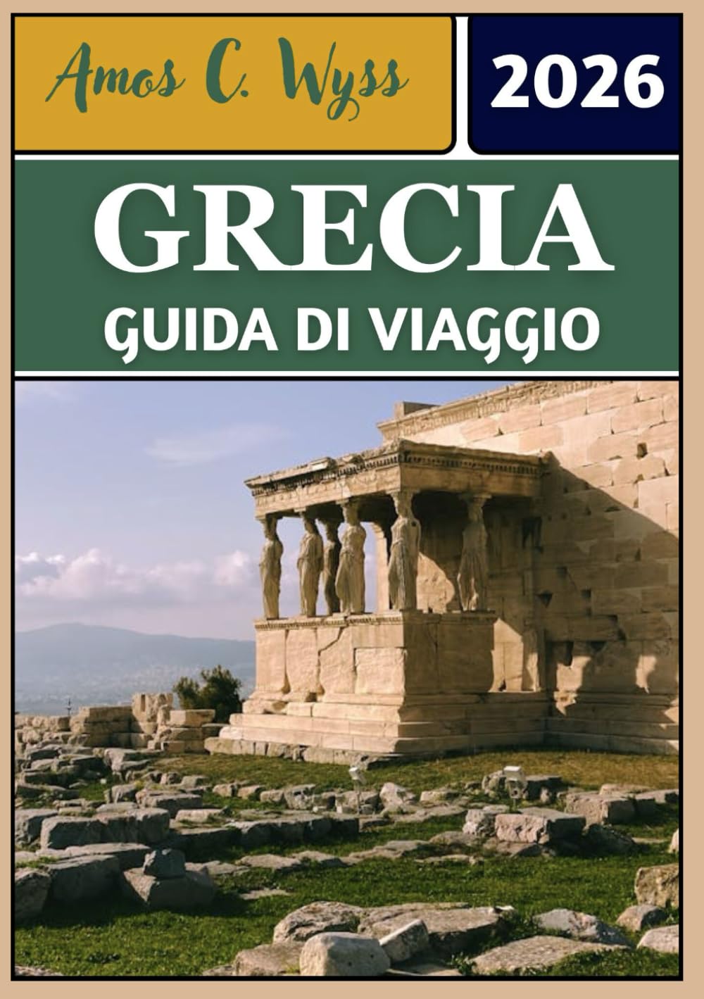 GRECIA GUIDA DI VIAGGIO 2026: Dalle antiche meraviglie alle fughe sulle isole: itinerari, consigli e approfondimenti culturali nella nazione ellenica