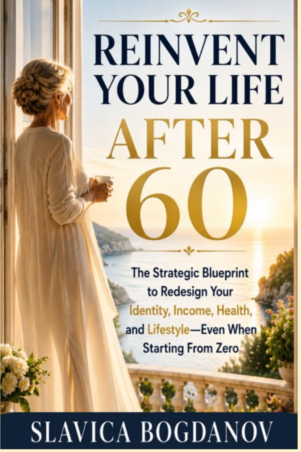 Reinvent Your Life After 60: The Strategic Blueprint to Redesign Your Identity, Income, Health, and Lifestyle Even When Starting From Zero (Reinvention for Women After 60)