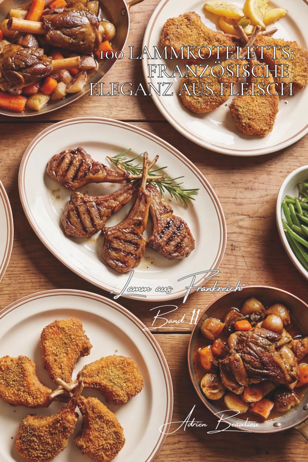 100 lammkoteletts: französische eleganz aus fleisch: gegrillt, als krone, paniert… wenn lamm zur raffinesse wird (Serie rotes fleisch (23 bücher) – unterreihe „Lamm aus Frankreich“ (7 bücher))