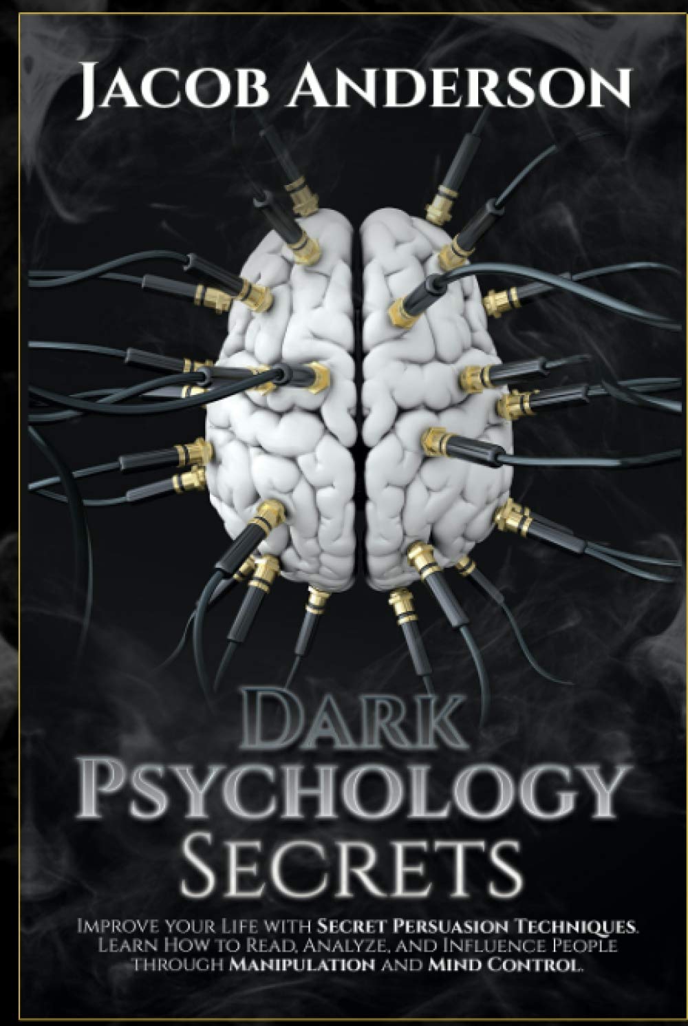 Dark Psychology Secrets: Improve Your Life with Secret Persuasion Techniques Learn How to Read, Analyze, And Influence People Through Manipulation and Mind Control