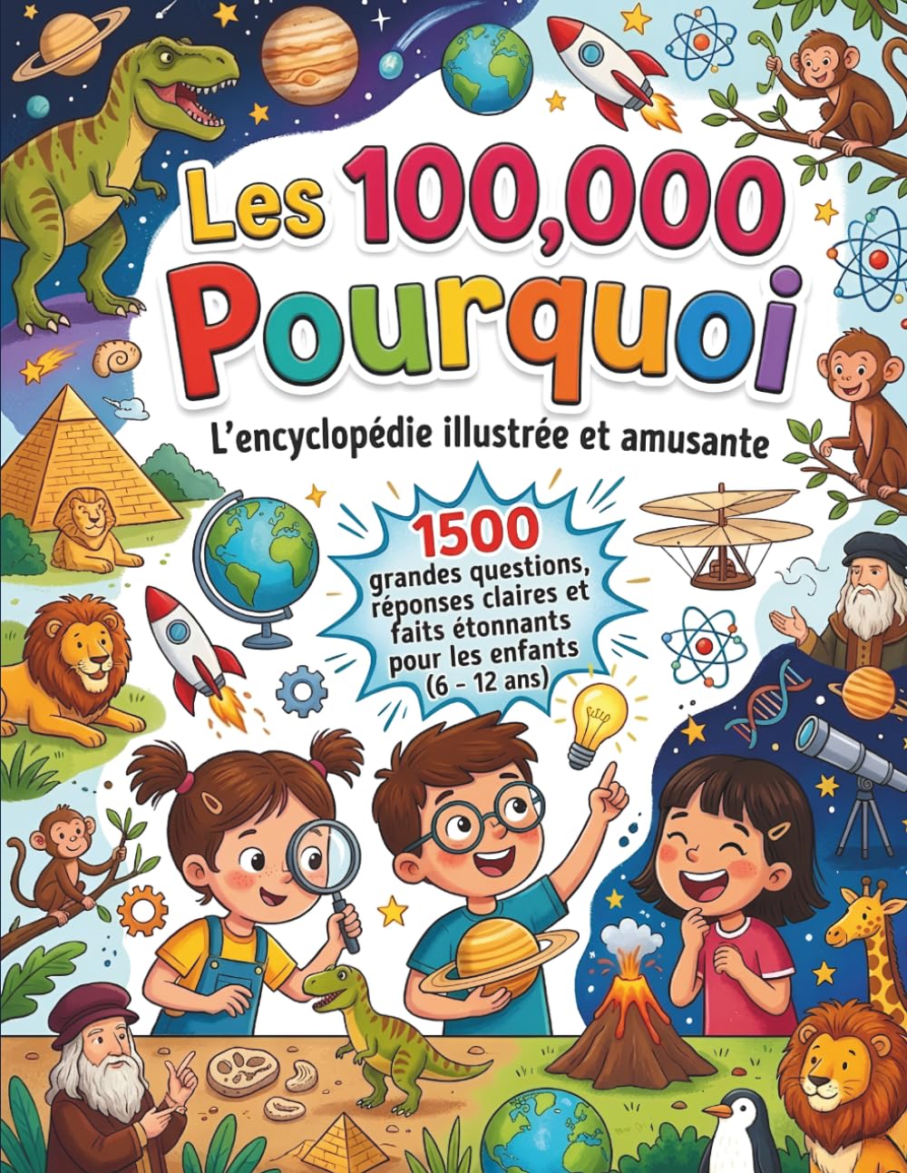 Les 100000 Pourquoi : L'encyclopédie illustrée et amusante: 1500 grandes questions, réponses claires et faits étonnants pour les enfants curieux (6 - 12 ans)