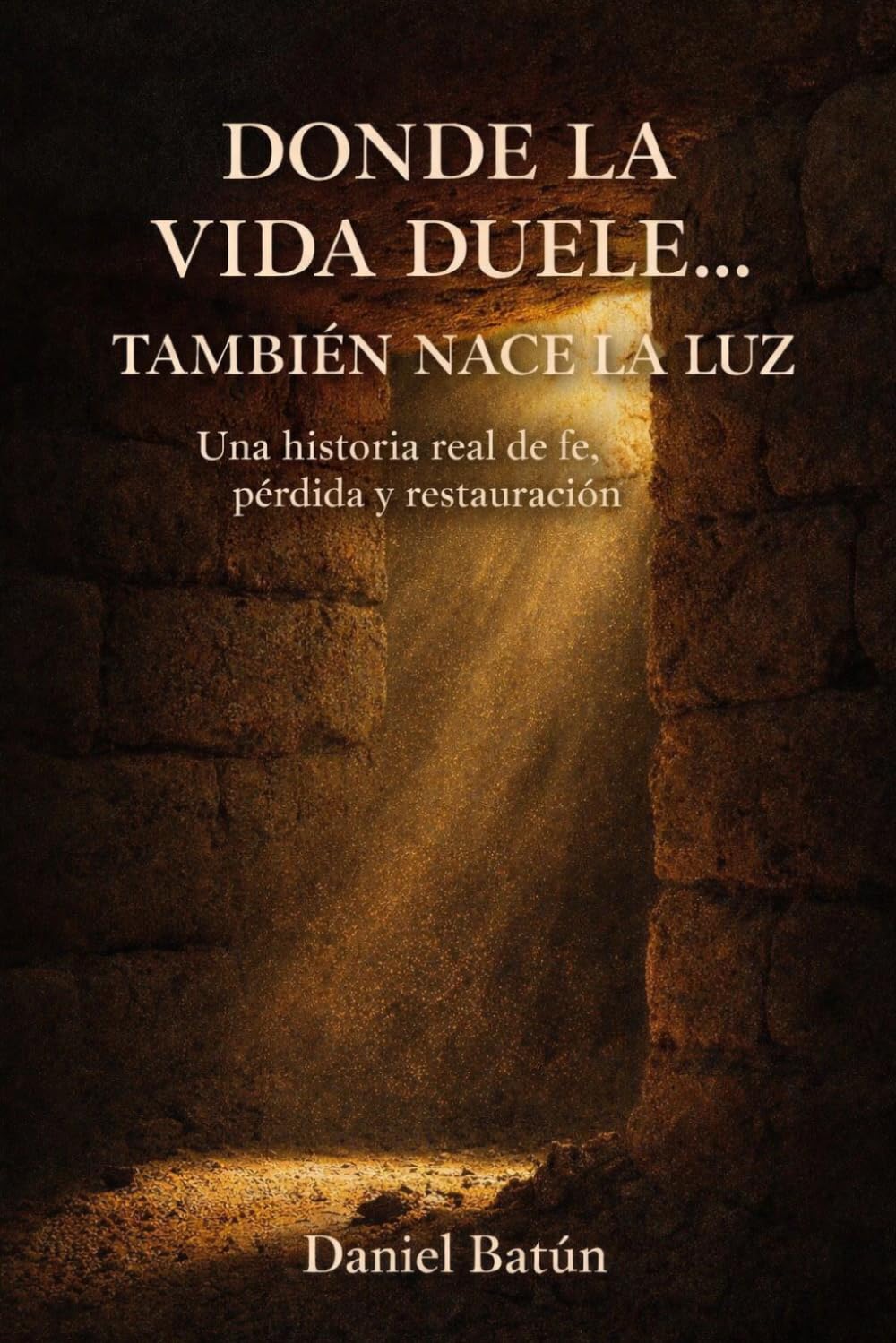 DÓNDE LA VIDA DUELE… TAMBIÉN NACE LA LUZ: Una historia real de fe, pérdida y restauración
