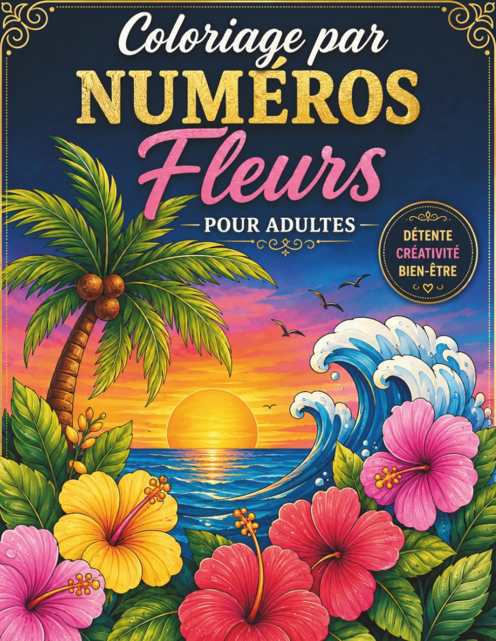 Coloriage par Numéros Fleurs pour Adultes: Magnifiques Motifs Floraux pour la Détente, la Pleine Conscience et le Plaisir de Colorier