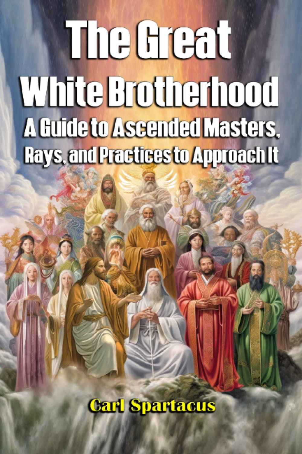 The Great White Brotherhood: A Guide to Ascended Masters, Rays, and Practices to Approach It (Unveiling the Invisible: Esoterism, Magick, and Occultism by Carl Spartacus) Paperback – May 17, 2023