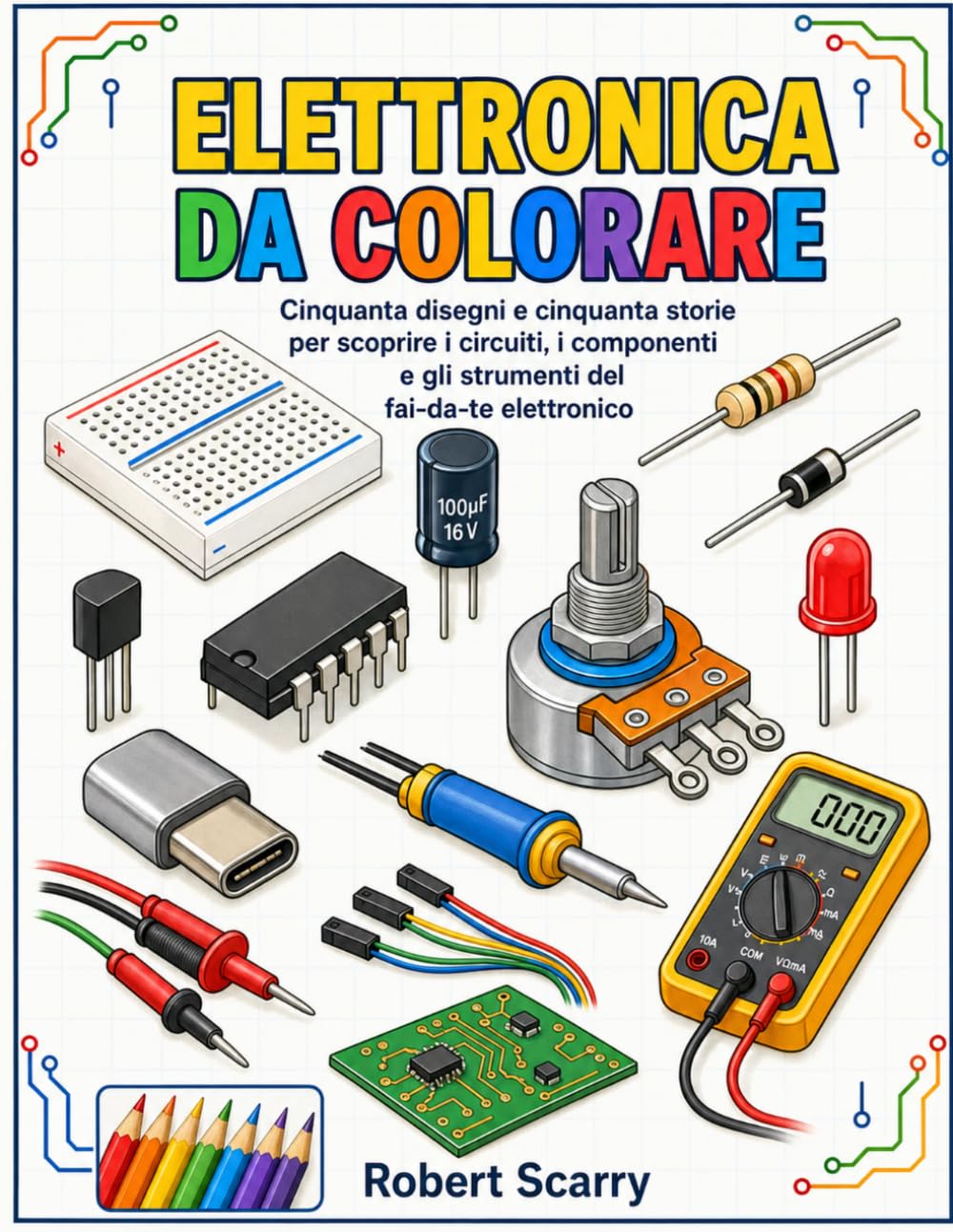 ELETTRONICA DA COLORARE: Cinquanta disegni e cinquanta storie per scoprire i circuiti, i componenti e gli strumenti del fai-da-te elettronico (Spazio al Colore)
