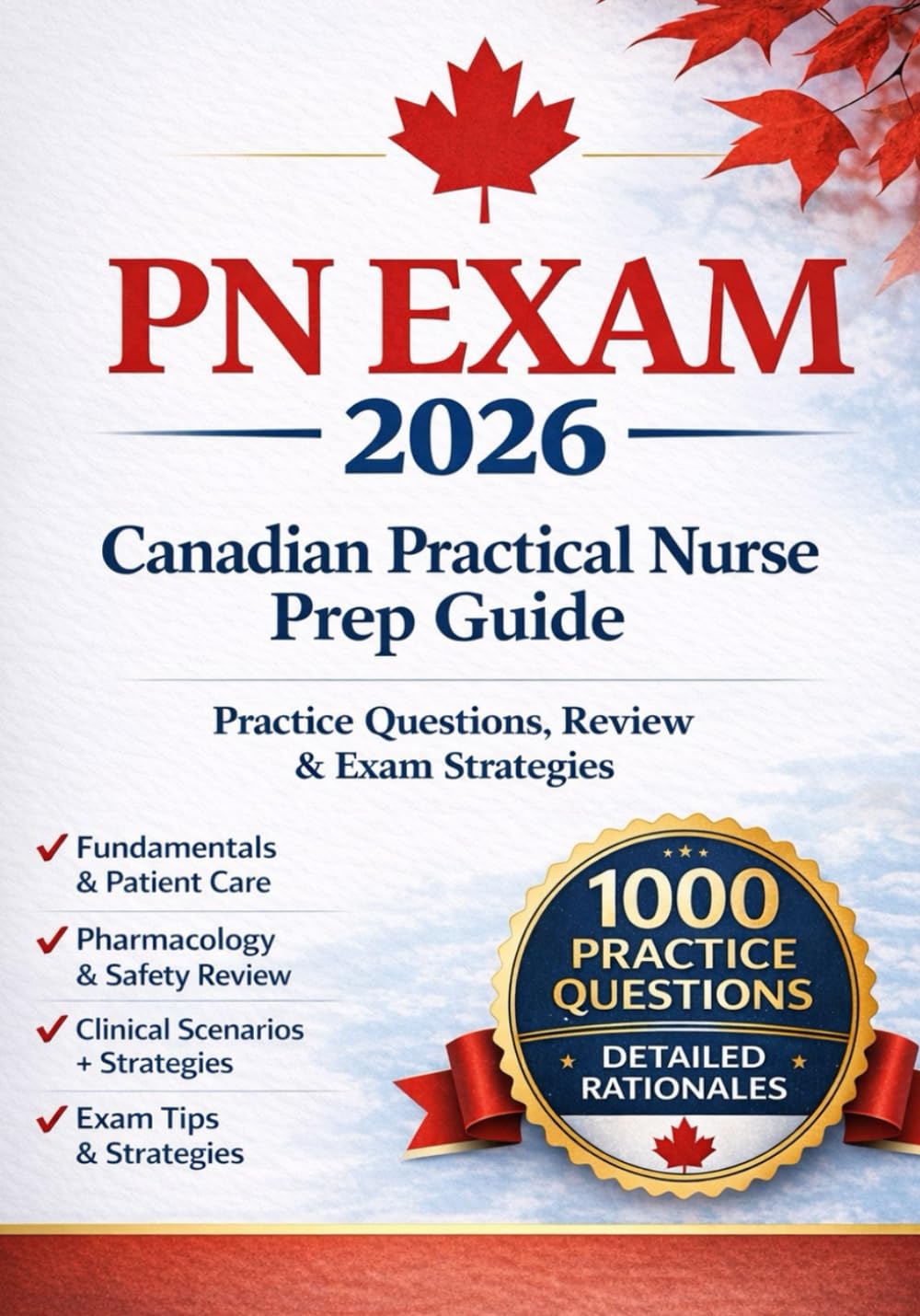 Prep Guide for the Canadian Regulatory Exam – Practical Nurse PN Exam 2026: Three Books in One + 1000 Exam Prep Questions and Detailed Explanations ... Thinking Strategies to Pass on First Attempt