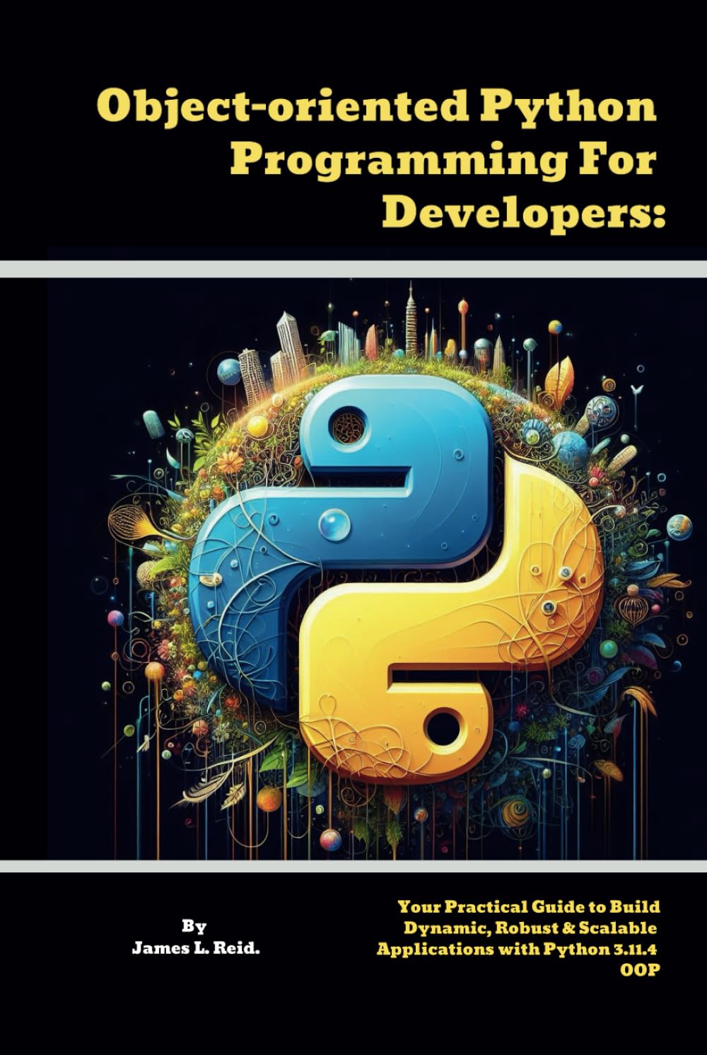 Object-oriented Python Programming For Developers: Your Practical Guide to Build Dynamic, Robust & Scalable Applications with Python 3.11.4 OOP (Python ... into Python Programming with This Series)