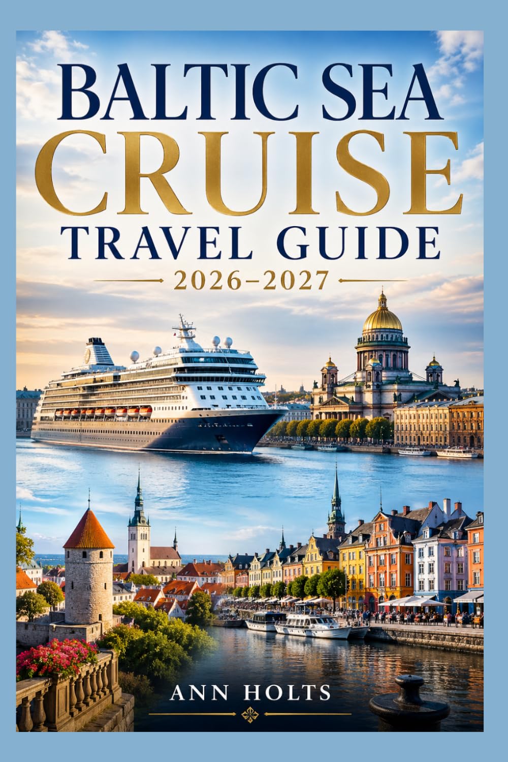 BALTIC SEA CRUISE TRAVEL GUIDE 2026-2027: Scandinavia & Northern Europe Capitals (Ultimate Cruise & Hiking Adventure Series)