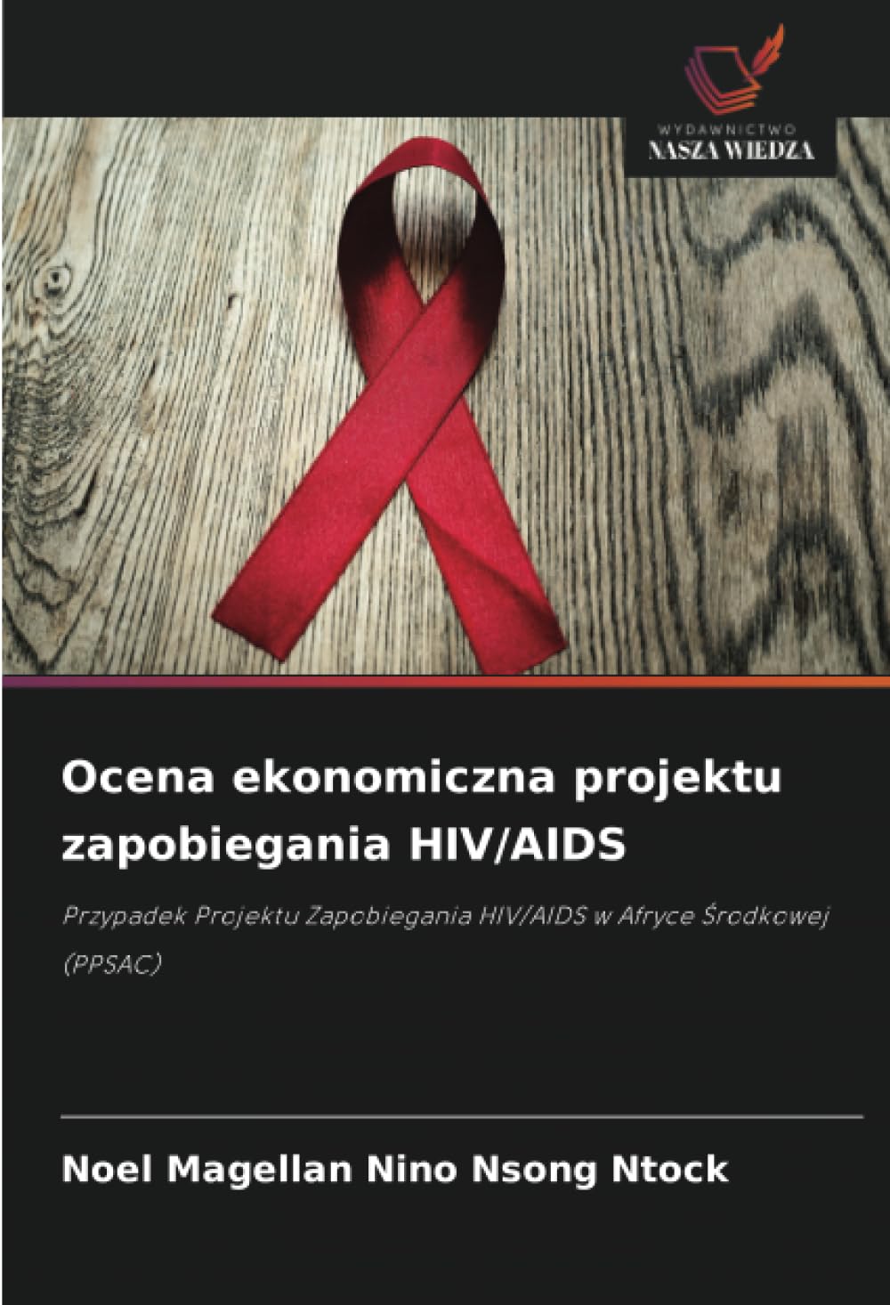 Ocena ekonomiczna projektu zapobiegania HIV/AIDS: Przypadek Projektu Zapobiegania HIV/AIDS w Afryce ¿rodkowej (PPSAC)