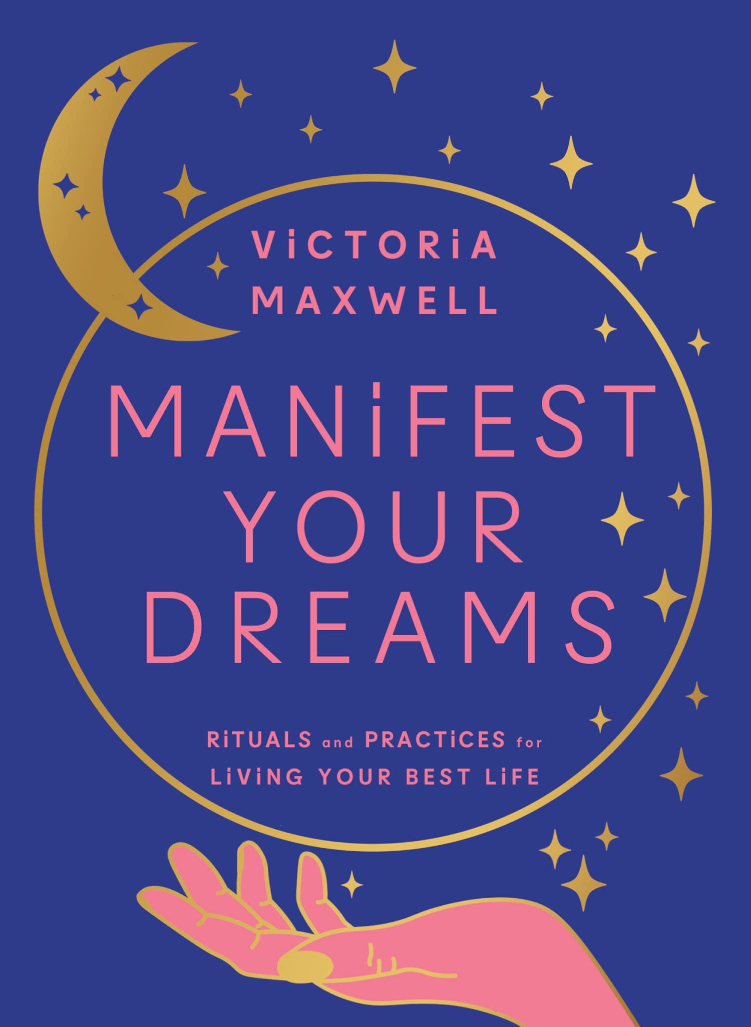 Manifest Your Dreams: Use manifestation to change your life, find your purpose, heal and grow