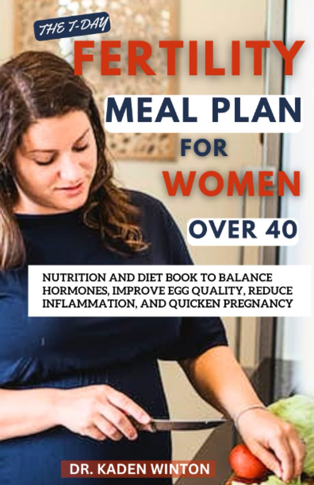 The 7-Day Fertility Meal Plan for Women Over 40: Nutrition and Diet Book to Balance Hormones, Improve Egg Quality, Reduce Inflammation, and Quicken Pregnancy